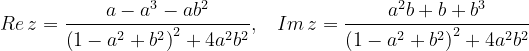 \dpi{120} Re\, z=\frac{a-a^{3}-ab^{2}}{\left ( 1-a^{2}+b^{2} \right )^{2}+4a^{2}b^{2}},\; \; \; Im\, z=\frac{a^{2}b+b+b^{3}}{\left ( 1-a^{2}+b^{2} \right )^{2}+4a^{2}b^{2}}